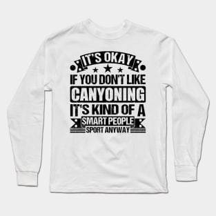 Canyoning Lover  It's Okay If You Don't Like Canyoning It's Kind Of A Smart People Sports Anyway Long Sleeve T-Shirt